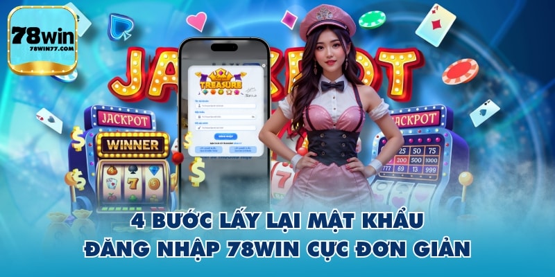 4 bước lấy lại mật khẩu đăng nhập 78WIN cực đơn giản