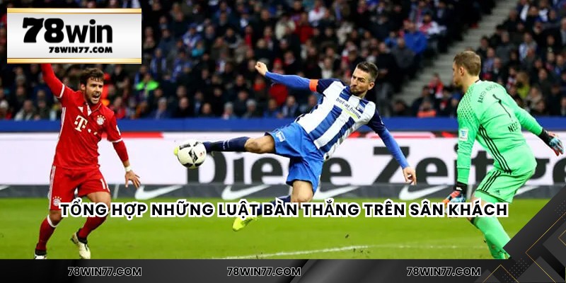 Tổng hợp những luật bàn thắng trên sân khách