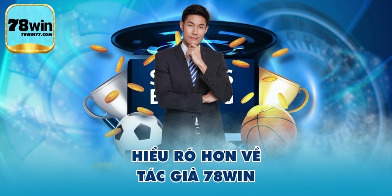 Hiểu rõ hơn về tác giả 78WIN