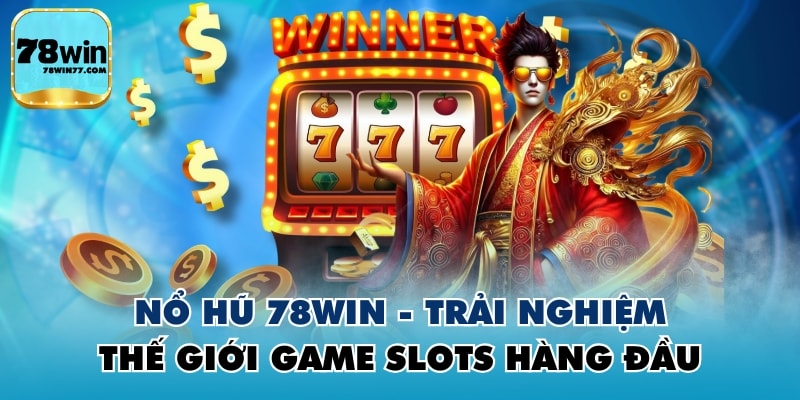 Nổ Hũ 78WIN - Trải Nghiệm Thế Giới Game Slots Hàng Đầu